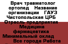 Врач травматолог-ортопед › Название организации ­ ГАУЗ Чистопольская ЦРБ › Отрасль предприятия ­ Медицина, фармацевтика › Минимальный оклад ­ 25 000 - Все города Работа » Вакансии   . Тыва респ.,Ак-Довурак г.